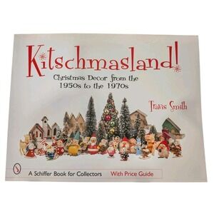 KITSCHMASLAND!: CHRISTMAS DECOR FROM THE 1950S Thru THE 1970s By Travis Smith